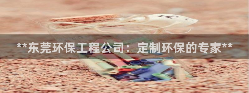下载彩名堂预测计划软件：**东莞环保