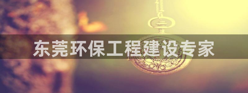 彩名堂app2.05版本：东莞环保工程建设专家