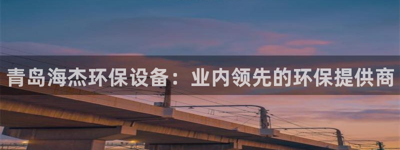 彩名堂怎么选稳定计划：青岛海杰环保设