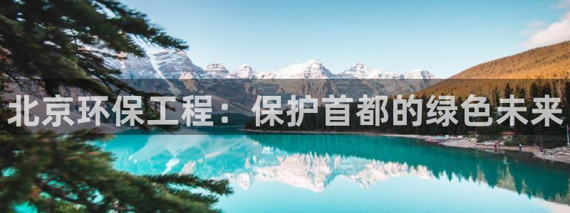 彩名堂在线下载：北京环保工程：保护首