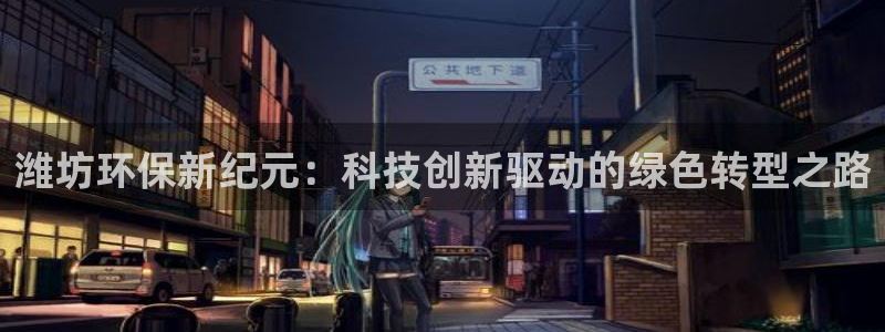 彩名堂官网网页计划：潍坊环保新纪元：