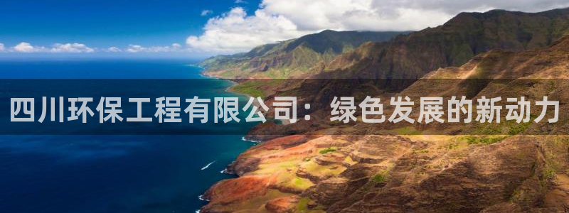 彩名堂跟哪种最好用：四川环保工程有限公司：绿色发展的新动力