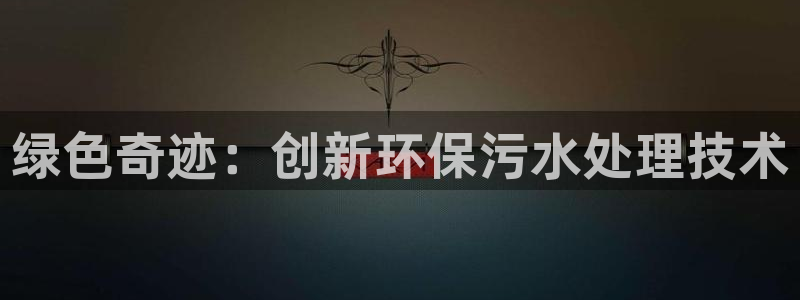 彩名堂下载官网：绿色奇迹：创新环保污水处理技术