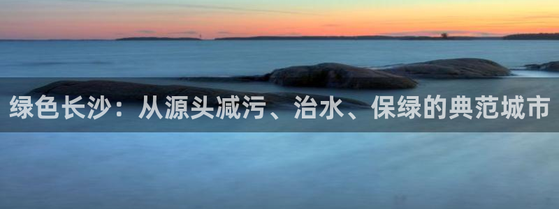 彩名堂手机客户端官网：绿色长沙：从源