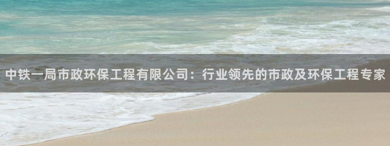 彩名堂客户端是永久免费吗安全吗是真的吗：中铁一局市政环保工程