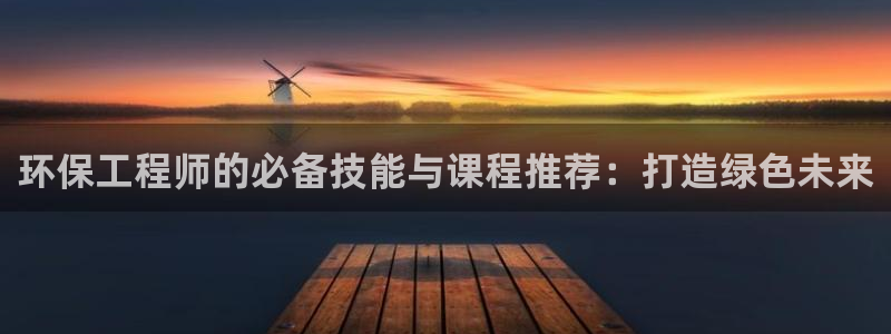 彩名堂官网在线计划：环保工程师的必备