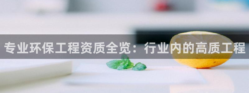 彩名堂01计划：专业环保工程资质全览