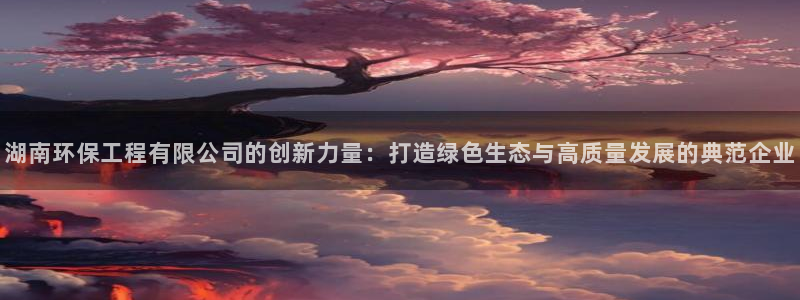 正规彩名堂官网计划01：湖南环保工程