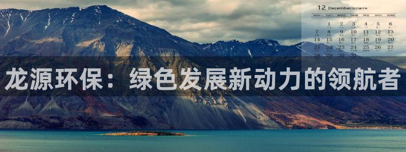 彩名堂预测计划软件：龙源环保：绿色发