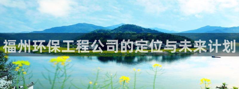 老版本彩名堂计划软件：福州环保工程公