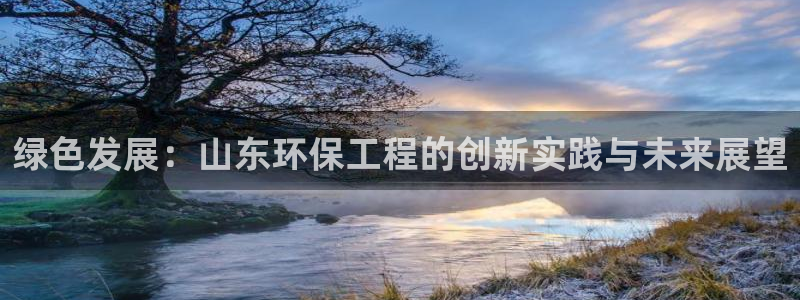 彩名堂APP下载：绿色发展：山东环保