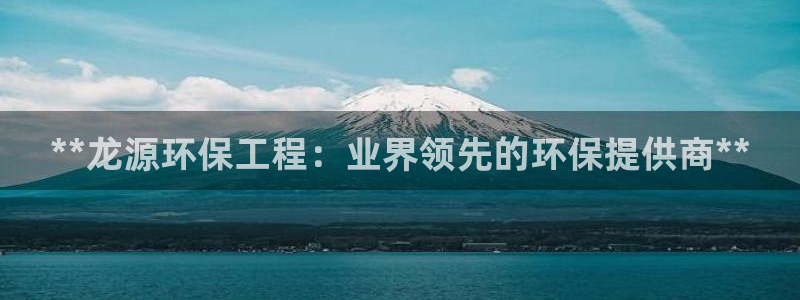 彩名堂为什么用不了了：**龙源环保工