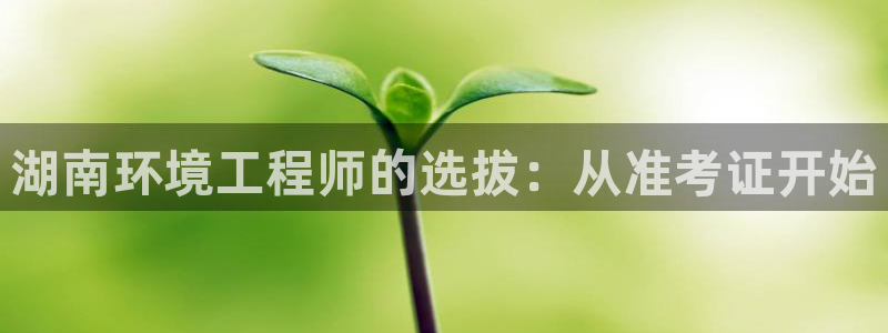 彩名堂幸运飞船计划：湖南环境工程师的选拔：从准考证开始