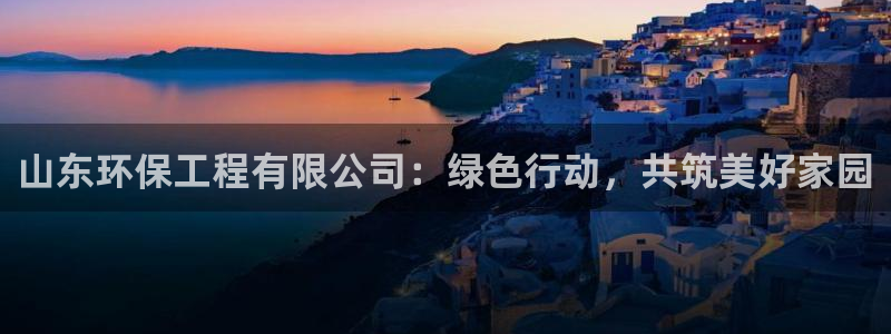 彩名堂app官网：山东环保工程有限公