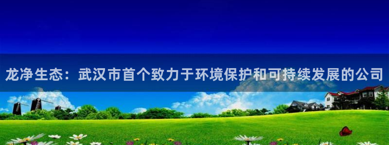 彩名堂安卓客户端官网：龙净生态：武汉